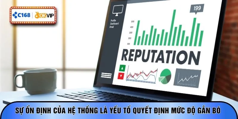 Sự ổn định của hệ thống là yếu tố quyết định mức độ gắn bó